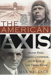 The American Axis : Henry Ford Charles Lindbergh and the Rise of the Third Reich