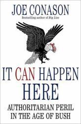 It Can Happen Here : Authoritarian Peril in the Age of Bush