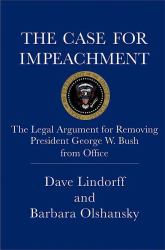 The Case for Impeachment : The Legal Argument for Removing President George W. Bush from Office