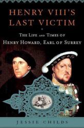 Henry VIII's Last Victim : The Life and Times of Henry Howard, Earl of Surrey