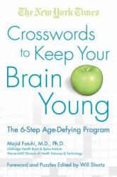 The New York Times Crosswords to Keep Your Brain Young : The 6-Step Age-Defying Program