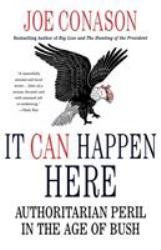 It Can Happen Here : Authoritarian Peril in the Age of Bush