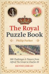 The Royal Puzzle Book : 300 Challenges & Teasers from Alfred the Great to Charles III