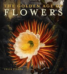 The Golden Age of Flowers : Botanical Illustration in the Age of Discovery 1600-1800