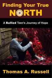 Finding Your True North : A Bullied Teen's Journey of Hope