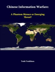 Chinese Information Warfare : A Phantom Menace or Emerging Threat?