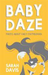 Baby Daze : Humorous and Honest Poems about Early Motherhood