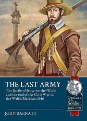 The Last Army : The Battle of Stow on the Wold and the End of the Civil War in the Welsh Marches