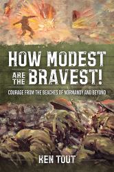 How Modest Are the Bravest! : Courage from the Beaches of Normandy and Beyond