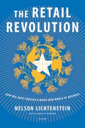 The Retail Revolution : How Wal-Mart Created a Brave New World of Business