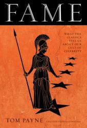 Fame : What the Classics Tell Us about Our Cult of Celebrity
