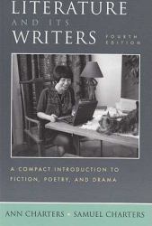 Literature and Its Writers : A Compact Introduction to Fiction, Poetry, and Drama