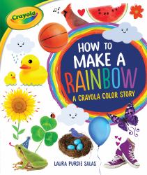 How to Make a Rainbow : A Crayola ® Color Story