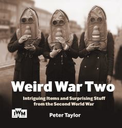 Weird War Two : Intriguing Items and Surprising Stuff from the Second World War