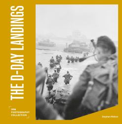 The d Day Landings : IWM Photography Collection