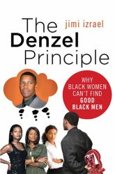 The Denzel Principle : Why Black Women Can't Find Good Black Men