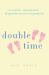 Double Time : How I Survived - And Mostly Thrived - Through the First Three Years of Mothering Twins