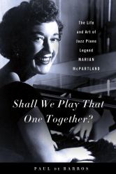 Shall We Play That One Together? : The Life and Art of Jazz Piano Legend Marian McPartland