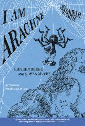 I Am Arachne : Fifteen Greek and Roman Myths