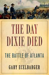 Day Dixie Died : The Battle of Atlanta