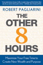 The Other 8 Hours : Maximize Your Free Time to Create New Wealth and Purpose