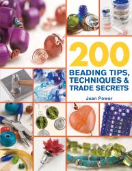 200 Beading Tips, Techniques and Trade Secrets : An Indispensable Compendium of Technical Know-How and Troubleshooting Tips