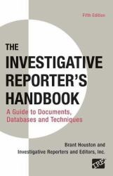 Investigative Reporter's Handbook : A Guide to Documents, Databases, and Techniques