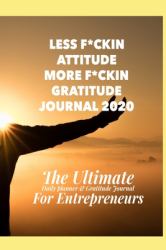 Less F*ckin Attitude and More F*ckin Gratitude Journal and Daily Planner for Entrepreneurs. 2020 Productivity Notebook for Business! Daily Organiser with Prompted Gratitude Page for a Deeper Self Encouragement. Handy 6 X 9 Size