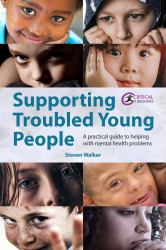 Supporting Troubled Young People : A Practical Guide to Helping with Mental Health Problems