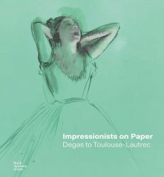 Impressionists on Paper : Degas to Toulouse-Lautrec