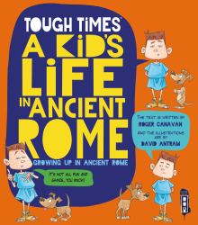 Tough Times: a Kid's Life in Ancient Rome : A Kid's Life in Ancient Rome