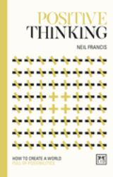 Positive Thinking : How to Create a World Full of Possibilities