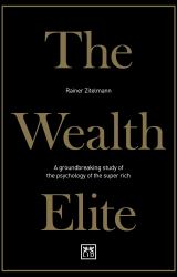 The Wealth Elite : A Groundbreaking Study of the Psychology of the Super Rich
