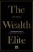 The Wealth Elite : A Groundbreaking Study of the Psychology of the Super Rich