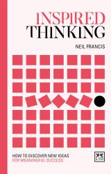 Inspired Thinking : How to Discover New Ideas for Meaningful Success