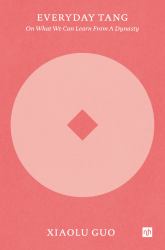 Everyday Tang : On What We Can Learn from a Dynasty