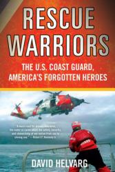 Rescue Warriors : The U. S. Coast Guard, America's Forgotten Heroes