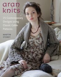 Aran Knits : 25 Contemporary Designs Using Classic Cable Patterns
