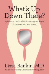 What's up down There? : Questions You'd Only Ask Your Gynecologist If She Was Your Best Friend