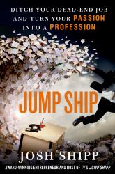 Jump Ship : Ditch Your Dead-End Job and Turn Your Passion into a Profession