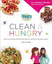 Hungry Girl Clean and Hungry : Easy All-Natural Recipes for Healthy Eating in the Real World