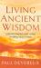 Living Ancient Wisdom : Understanding and Using Its Principles Today