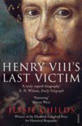 Henry VIII's Last Victim : The Life and Times of Henry Howard, Earl of Surrey
