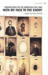 With My Face to the Enemy : Perspectives on the Civil War