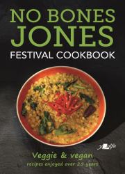 No Bones Jones Festival Cookbook - Veggie and Vegan Recipes Enjoyed over 25 Years : Veggie and Vegan Recipes Enjoyed over 25 Years