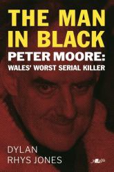 The Man in Black : Peter Moore - Wales' Worst Serial Killer