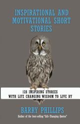 Inspirational and Motivational Short Stories : 128 Inspiring Stories with Life Changing Wisdom to Live by (Moral Stories, Self-Help Stories)