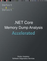 Accelerated . NET Core Memory Dump Analysis : Training Course Transcript and WinDbg Practice Exercises