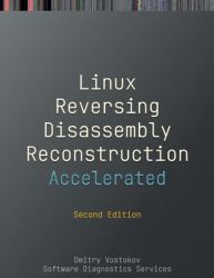 Accelerated Linux Disassembly, Reconstruction and Reversing : Training Course Transcript and GDB Practice Exercises with Memory Cell Diagrams, Second Edition
