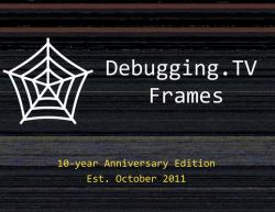 Debugging. TV Frames : 10-Year Anniversary Edition of Slides